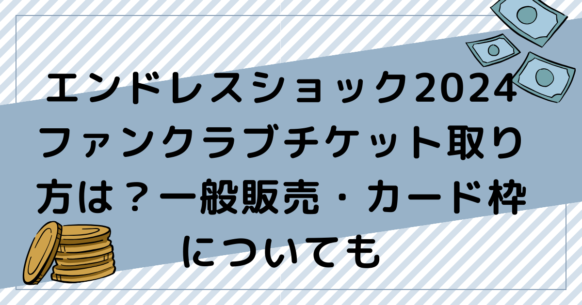 エンドレスショック2024ファンクラブチケット取り方は？一般販売・カード枠についても