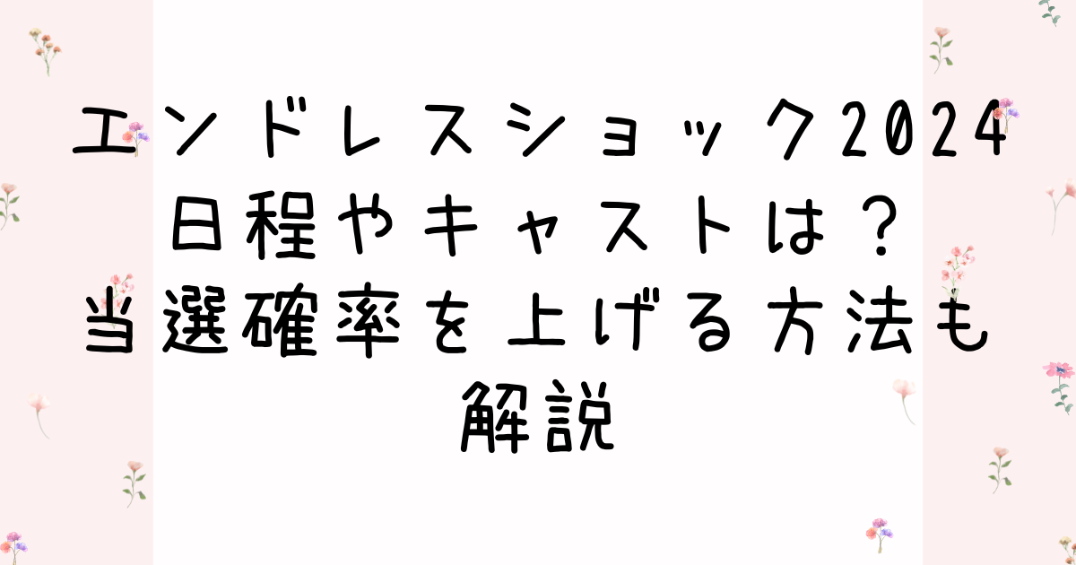 エンドレスショック2024日程やキャストは？当選確率を上げる方法も解説