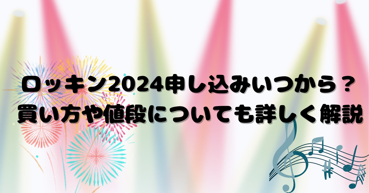 ロッキン2024申し込みいつから？買い方や値段についても詳しく解説