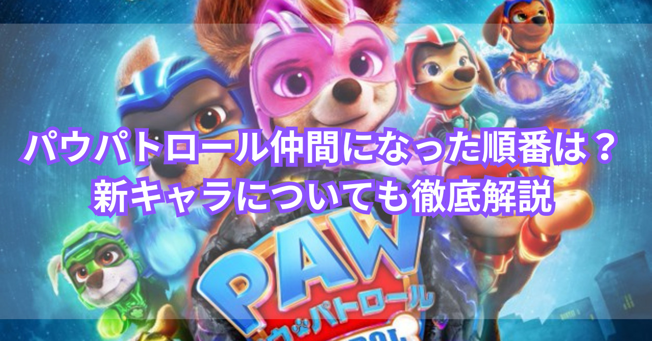 パウパトロール仲間になった順番は？新キャラについても徹底解説