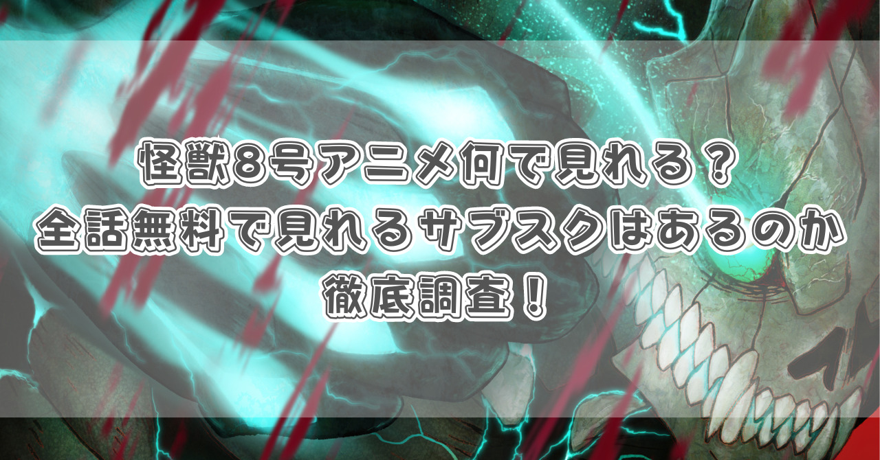 怪獣8号アニメ何で見れる？全話無料で見れるサブスクはあるのか徹底調査！