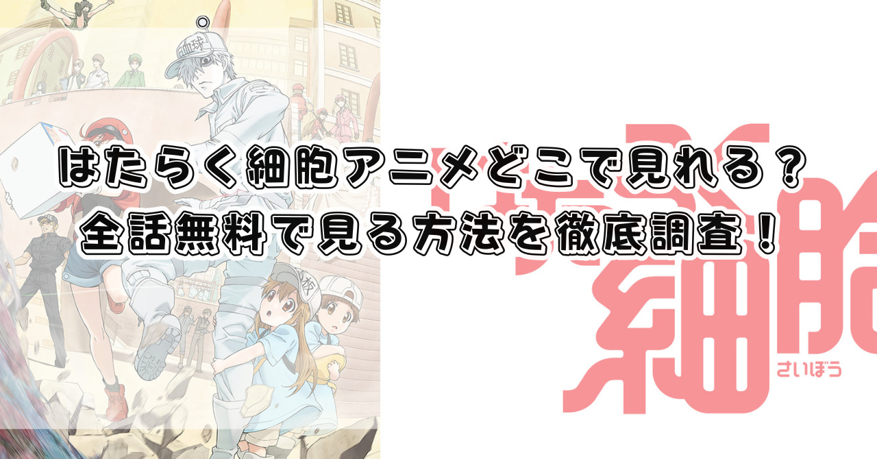 はたらく細胞アニメどこで見れる？全話無料で見る方法を徹底調査！